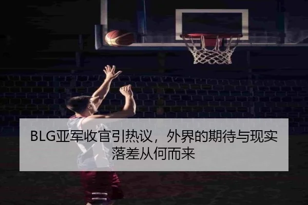 BLG亚军收官引热议，外界的期待与现实落差从何而来